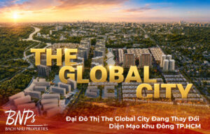 Đại Đô Thị The Global City Đang Thay Đổi Diện Mạo Khu Đông TP.HCM