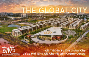 Giá Trị Đầu Tư The Global City Và Cơ Hội Tăng Giá Cho Masteri Cosmo Central