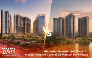 Nên mua Masteri nào? So sánh Masteri Cosmo Central và Masteri Park Place